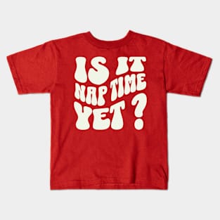 IS IT NAP TIME YET? Kids T-Shirt